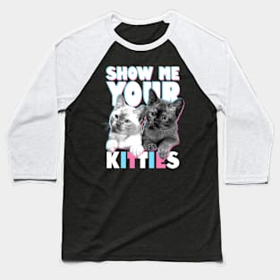 Show Me Your Kitties Baseball T-Shirt